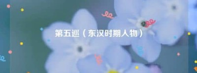 第五巡【东汉时期人物】 – 人物百科