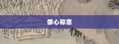 像心称意【像心称意的意思】- 成语大全