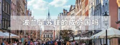 波兰是苏联的成员国吗_世界近代史 菊江历史网