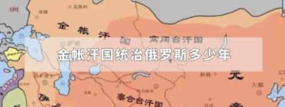 金帐汗国统治俄罗斯多少年_世界近代史 菊江历史网