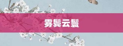 雾鬓云鬟【雾鬓云鬟的意思】- 成语大全