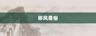 移风易俗【移风易俗的意思】- 成语大全