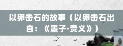 以卵击石的故事（以卵击石出自：《墨子·贵义》）_成语故事 菊江历史网
