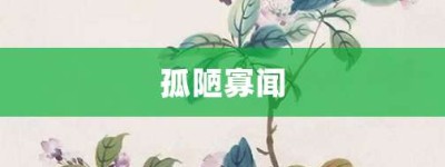 孤陋寡闻【孤陋寡闻的意思】- 成语大全