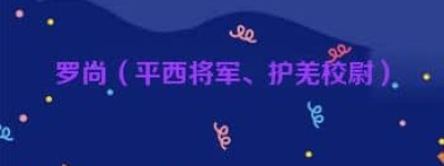 罗尚【平西将军、护羌校尉】 – 人物百科