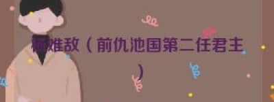 杨难敌【前仇池国第二任君主】 – 人物百科