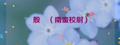 殷顗【南蛮校尉】 – 人物百科