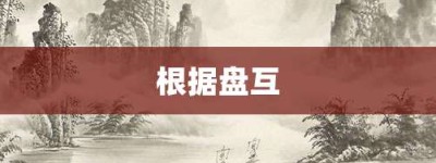 根据盘互【根据盘互的意思】- 成语大全