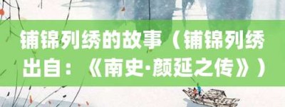 铺锦列绣的故事（铺锦列绣出自：《南史·颜延之传》）_成语故事 菊江历史网