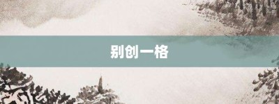 别创一格【别创一格的意思】- 成语大全