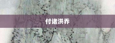 付诸洪乔【付诸洪乔的意思】- 成语大全