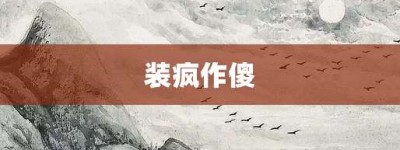 装疯作傻【装疯作傻的意思】- 成语大全