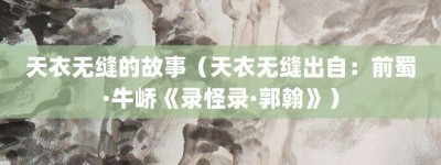天衣无缝的故事（天衣无缝出自：前蜀·牛峤《录怪录·郭翰》）_成语故事 菊江历史网