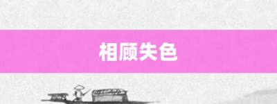 相顾失色【相顾失色的意思】- 成语大全