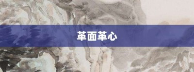 革面革心【革面革心的意思】- 成语大全