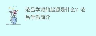 范吕学派的起源是什么？范吕学派简介_民间艺术 菊江历史网