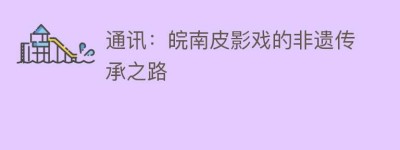 通讯：皖南皮影戏的非遗传承之路_民间艺术 菊江历史网