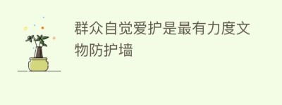 群众自觉爱护是最有力度文物防护墙_民间艺术 菊江历史网