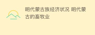 明代蒙古族经济状况 明代蒙古的畜牧业_民俗文化 菊江历史网
