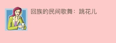 回族的民间歌舞：跳花儿_民俗文化 菊江历史网