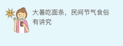 大暑吃面条，民间节气食俗有讲究_民俗文化 菊江历史网