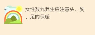 女性数九养生应注意头、胸、足的保暖_民俗文化 菊江历史网