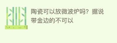 陶瓷可以放微波炉吗？据说带金边的不可以_民俗文化 菊江历史网