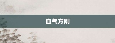 血气方刚【血气方刚的意思】- 成语大全