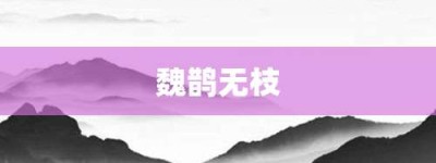 魏鹊无枝【魏鹊无枝的意思】- 成语大全