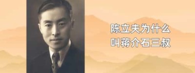 陈立夫为什么叫蒋介石三叔_稗官野史 菊江历史网
