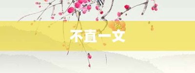 不直一文【不直一文的意思】- 成语大全
