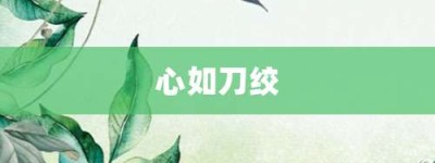 心如刀绞【心如刀绞的意思】- 成语大全