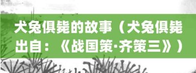 犬兔俱毙的故事（犬兔俱毙出自：《战国策·齐策三》）_成语故事 菊江历史网