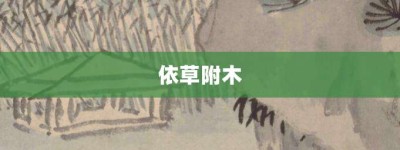 依草附木【依草附木的意思】- 成语大全