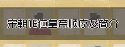 宋朝18位皇帝顺序及简介，宋朝皇帝继位顺序_稗官野史 菊江历史网