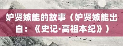 妒贤嫉能的故事（妒贤嫉能出自：《史记·高祖本纪》）_成语故事 菊江历史网