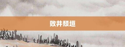 败井颓垣【败井颓垣的意思】- 成语大全