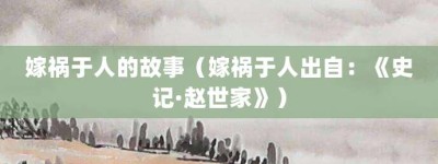 嫁祸于人的故事（嫁祸于人出自：《史记·赵世家》）_成语故事 菊江历史网