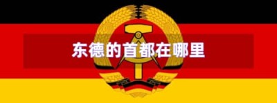 东德的首都在哪里_世界近代史 菊江历史网