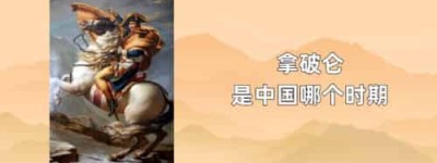拿破仑是中国哪个时期_世界近代史 菊江历史网