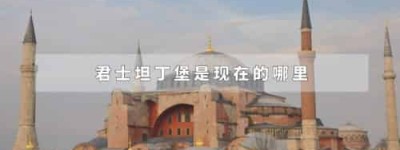 君士坦丁堡是现在的哪里_世界近代史 菊江历史网