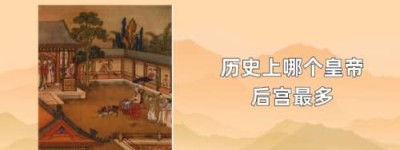 历史上哪个皇帝后宫最多_稗官野史 菊江历史网