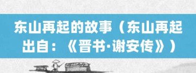 东山再起的故事（东山再起出自：《晋书·谢安传》）_成语故事 菊江历史网