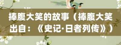 捧腹大笑的故事（捧腹大笑出自：《史记·日者列传》）_成语故事 菊江历史网