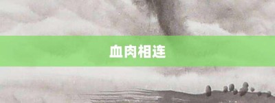 血肉相连【血肉相连的意思】- 成语大全
