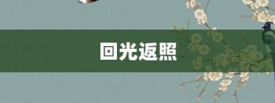回光返照【回光返照的意思】- 成语大全