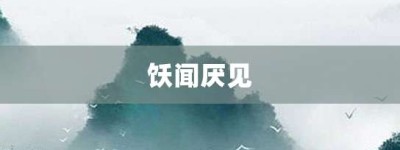 饫闻厌见【饫闻厌见的意思】- 成语大全