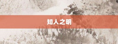 知人之明【知人之明的意思】- 成语大全