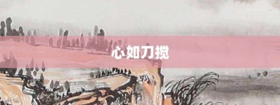 心如刀搅【心如刀搅的意思】- 成语大全