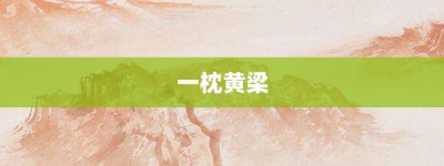 一枕黄梁【一枕黄梁的意思】- 成语大全